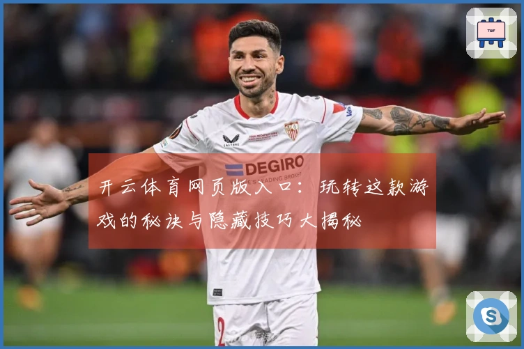 开云体育网页版入口：玩转这款游戏的秘诀与隐藏技巧大揭秘